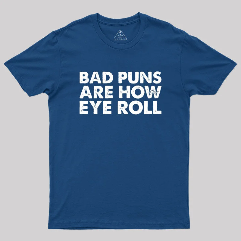 Bad Puns Are How Eye Roll Geek T-ShirtTrendy Tee