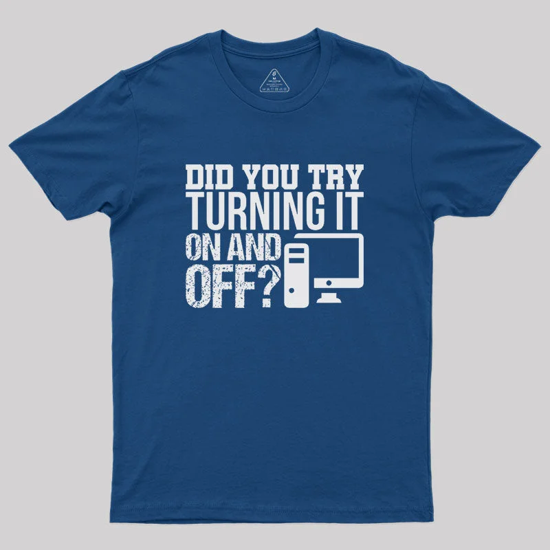 Did you try turning it ON and OFF Geek T-ShirtHigh-Neck Tee