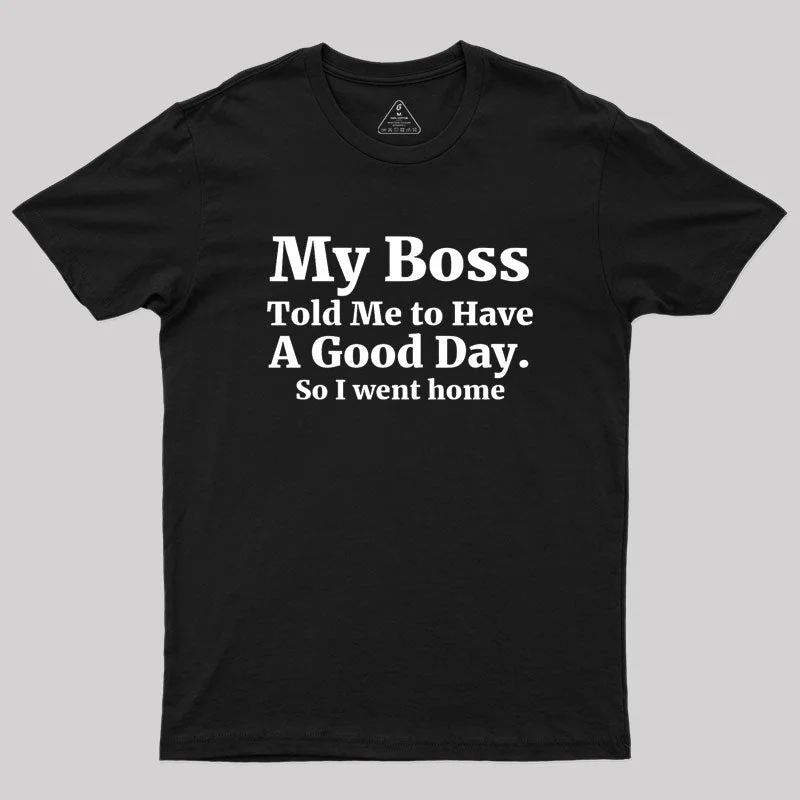 My Boss Told Me to Have A Good Day Geek T-ShirtCollaboration Tee